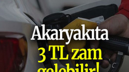 Akaryakıta 3 TL zam gelebilir!